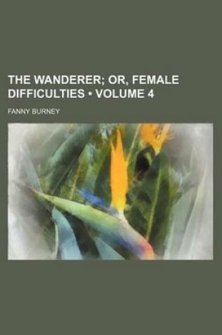 Cover of The Wanderer (Volume 4); Or, Female Difficulties