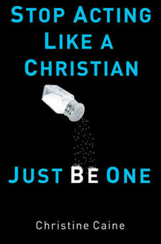 Cover of Stop Acting Like a Christian, Just Be One