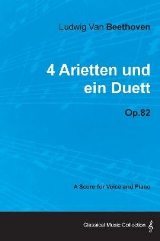 Cover of Ludwig Van Beethoven - 4 Arietten Und Ein Duett - Op.82 - A Score for Voice and Piano