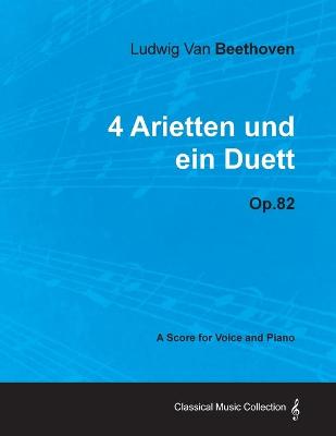 Book cover for Ludwig Van Beethoven - 4 Arietten Und Ein Duett - Op.82 - A Score for Voice and Piano