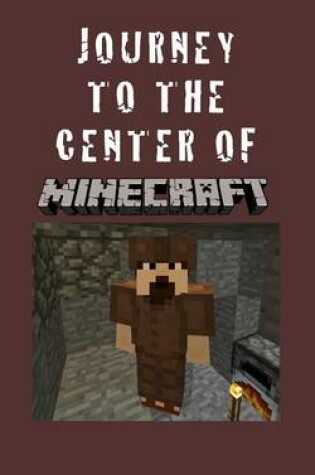 Cover of Journey to the Center of Minecraft - A Minecraft Novel