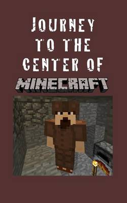 Book cover for Journey to the Center of Minecraft - A Minecraft Novel