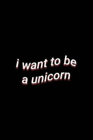 Cover of i want to be a unicorn