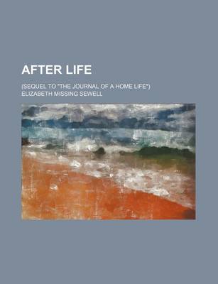 Book cover for After Life; (Sequel to "The Journal of a Home Life")