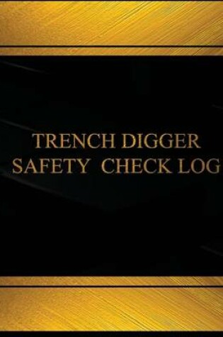 Cover of Trench Digger Safety Check Log (Log Book, Journal - 125 pgs, 8.5 X 11 inches)