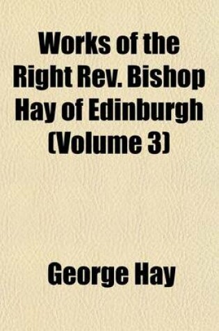 Cover of Works of the Right REV. Bishop Hay of Edinburgh (Volume 3)