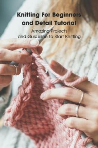 Cover of Knitting For Beginners and Detail Tutorial