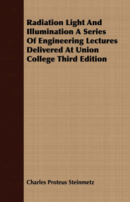 Book cover for Radiation Light And Illumination A Series Of Engineering Lectures Delivered At Union College Third Edition