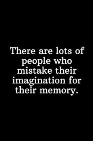 Cover of There are lots of people who mistake their imagination for their memory.