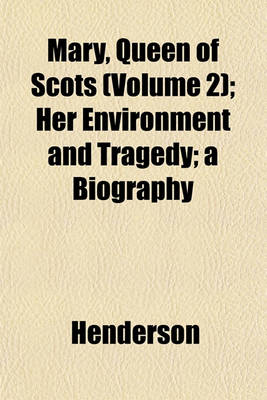 Book cover for Mary, Queen of Scots (Volume 2); Her Environment and Tragedy; A Biography