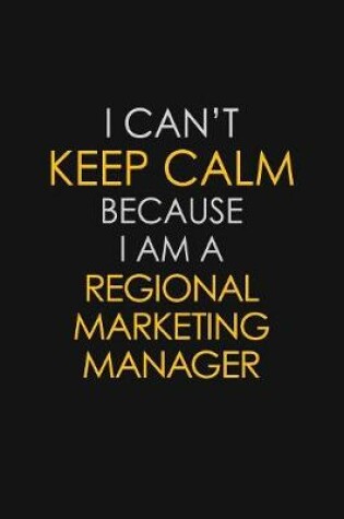 Cover of I Can't Keep Calm Because I Am A Regional Marketing Manager