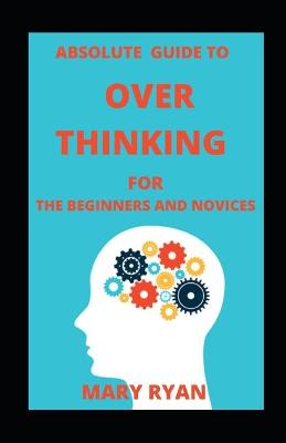 Book cover for Absolute Guide To Overthinking For Beginners And Novices