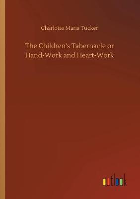 Book cover for The Children's Tabernacle or Hand-Work and Heart-Work