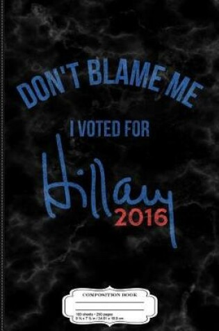 Cover of Vintage Don't Blame Me I Voted for Hillary Clinton Composition Notebook