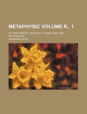 Book cover for Metaphysic Volume N . 1; In Three Books, Ontology, Cosmology, and Psychology