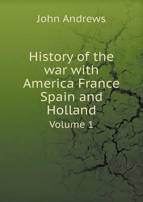 Book cover for History of the war with America France Spain and Holland Volume 1