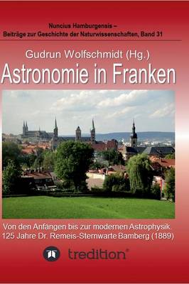 Book cover for Astronomie in Franken - Von den Anfängen bis zur modernen Astrophysik. 125 Jahre Dr. Remeis-Sternwarte Bamberg (1889).
