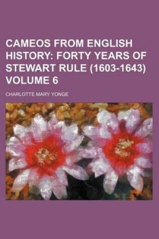 Cover of Cameos from English History Volume 6; Forty Years of Stewart Rule (1603-1643)