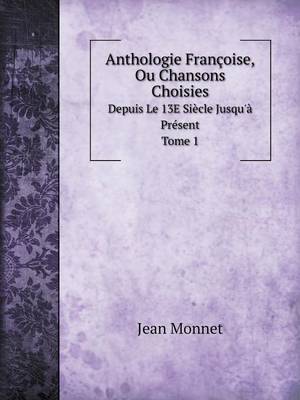 Book cover for Anthologie Françoise, Ou Chansons Choisies Depuis Le 13E Siècle Jusqu'à Présent. Tome 1