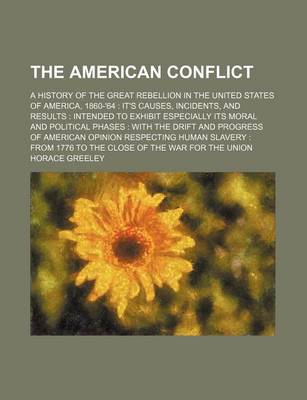 Book cover for The American Conflict; A History of the Great Rebellion in the United States of America, 1860-'64 It's Causes, Incidents, and Results Intended to Exhibit Especially Its Moral and Political Phases with the Drift and Progress of American Opinion Respecti