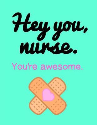 Book cover for Hey You, Nurse. You're Awesome.