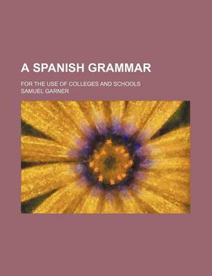 Book cover for A Spanish Grammar; For the Use of Colleges and Schools