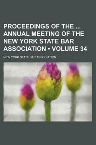 Cover of Proceedings of the Annual Meeting of the New York State Bar Association (Volume 34 )