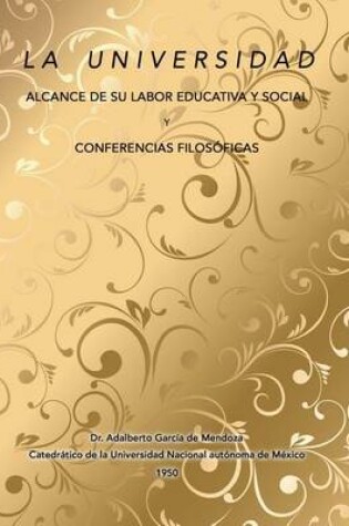 Cover of La universidad alcance de su labor educativa y social Y Conferencias filosóficas