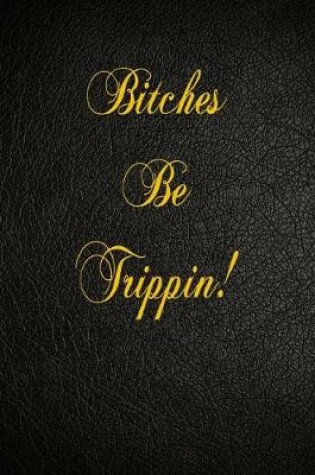 Cover of Bitches Be Trippin!
