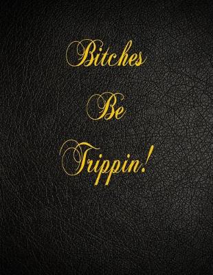 Book cover for Bitches Be Trippin!