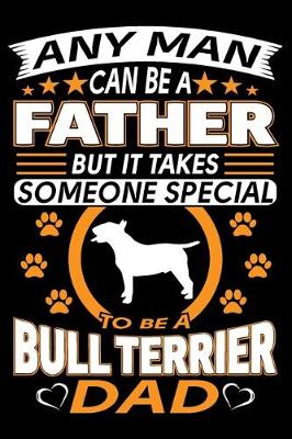 Book cover for Any Man Can Be A Father But It Takes Someone Special To Be A Bull Terrier Dad