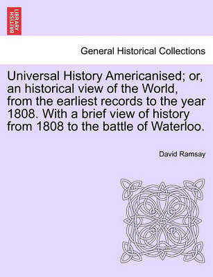 Book cover for Universal History Americanised; Or, an Historical View of the World, from the Earliest Records to the Year 1808. with a Brief View of History from 1808 to the Battle of Waterloo. Vol. I, Second Edition