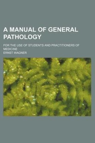 Cover of A Manual of General Pathology; For the Use of Students and Practitioners of Medicine