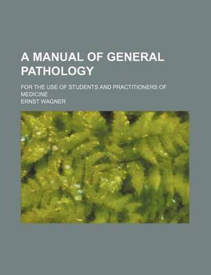 Book cover for A Manual of General Pathology; For the Use of Students and Practitioners of Medicine