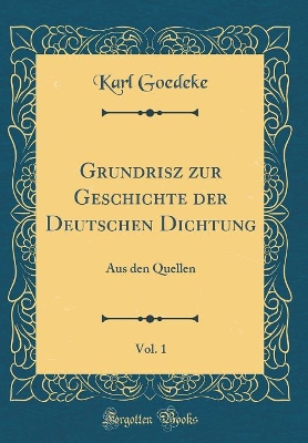 Book cover for Grundrisz zur Geschichte der Deutschen Dichtung, Vol. 1: Aus den Quellen (Classic Reprint)