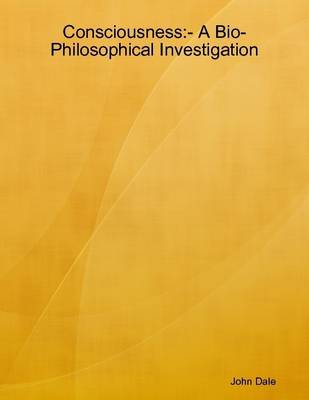 Book cover for Consciousness:- A Bio-Philosophical Investigation