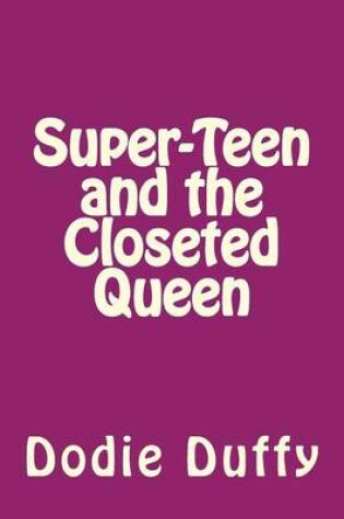Cover of Super-Teen and the Closeted Queen