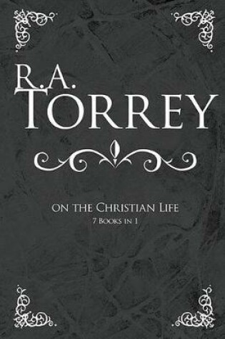 Cover of R. A. Torrey on the Christian Life