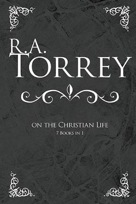 Book cover for R. A. Torrey on the Christian Life