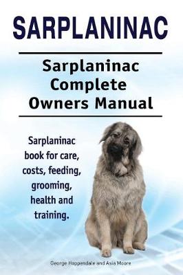 Book cover for Sarplaninac. Sarplaninac Complete Owners Manual. Sarplaninac book for care, costs, feeding, grooming, health and training.