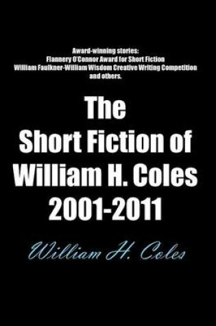 Cover of The Short Fiction of William H. Coles 2001-2011