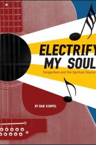 Cover of Electrify My Soul : Songwriters and the Spiritual Source