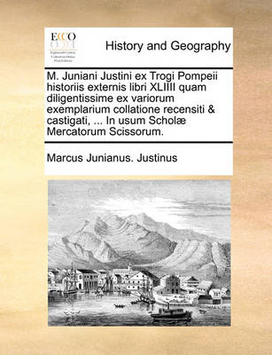 Book cover for M. Juniani Justini Ex Trogi Pompeii Historiis Externis Libri XLIIII Quam Diligentissime Ex Variorum Exemplarium Collatione Recensiti & Castigati, ... in Usum Schol] Mercatorum Scissorum.