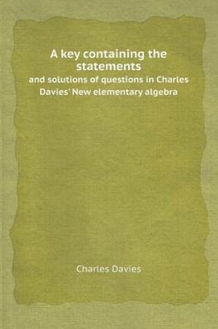 Cover of A Key Containing the Statements and Solutions of Questions in Charles Davies' New Elementary Algebra