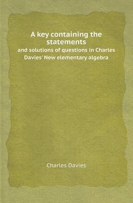 Book cover for A Key Containing the Statements and Solutions of Questions in Charles Davies' New Elementary Algebra