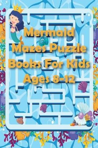 Cover of Mermaid Mazes Puzzle Books For Kids Ages 8-12