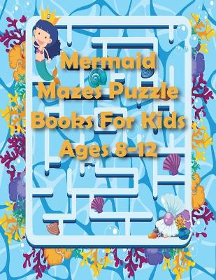 Book cover for Mermaid Mazes Puzzle Books For Kids Ages 8-12