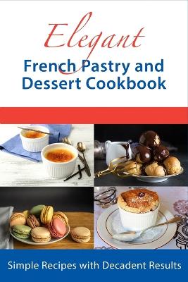Cover of Elegant French Pastry and Dessert Cookbook
