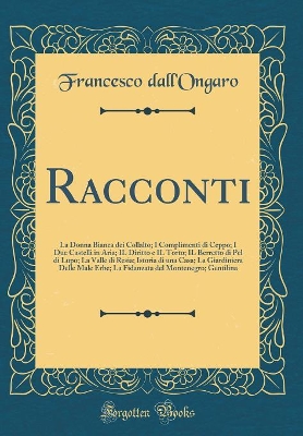 Book cover for Racconti: La Donna Bianca dei Collalto; I Complimenti di Ceppo; I Due Castelli in Aria; IL Diritto e IL Torto; IL Berretto di Pel di Lupo; La Valle di Resia; Istoria di una Casa; La Giardiniera Delle Male Erbe; La Fidanzata del Montenegro; Gentilina