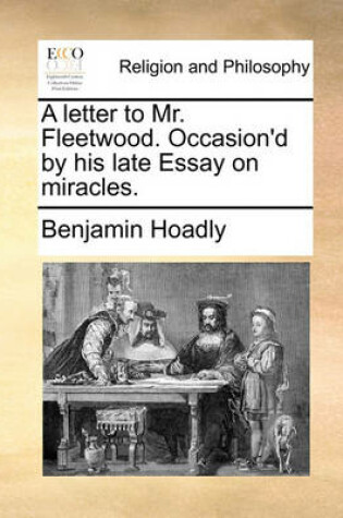 Cover of A letter to Mr. Fleetwood. Occasion'd by his late Essay on miracles.